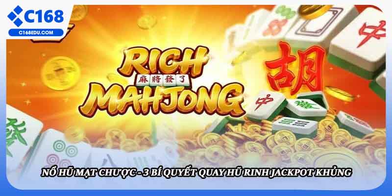 Nổ Hũ Mạt Chược - 3 Bí Quyết Quay Hũ Rinh Jackpot Khủng
