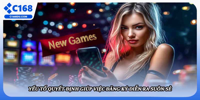 Yếu tố quyết định giúp việc đăng ký diễn ra suôn sẻ